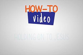 How To Holding on to Jesus